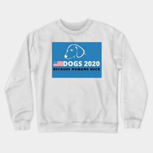 Dogs 2020 Because Humans Suck - Funny Campaign Crewneck Sweatshirt